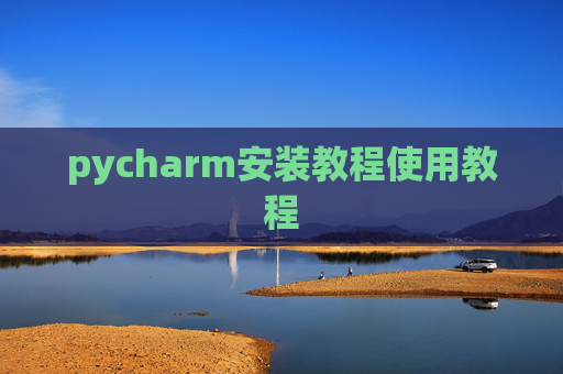 pycharm安装教程使用教程 pycharm安装教程使用教程