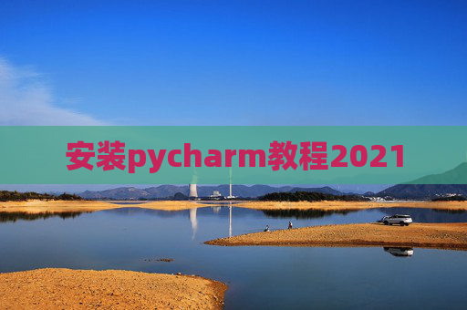安装pycharm教程2021